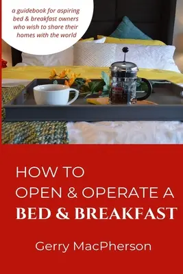 Cum să deschideți și să exploatați un Bed & Breakfast: De unde trebuie să începeți - How to Open & Operate a Bed & Breakfast: Where You Need to Start