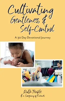 Cultivarea blândeții și a autocontrolului: O călătorie devoțională de 30 de zile - Cultivating Gentleness and Self-Control: A 30 Day Devotional Journey