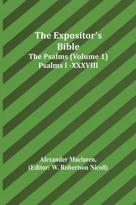 Biblia Expozitorului: Psalmi (Volumul 1) Psalmi I.-XXXVIII. - The Expositor's Bible: The Psalms (Volume 1) Psalms I.-XXXVIII.