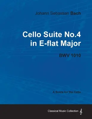 Johann Sebastian Bach - Suita pentru violoncel nr.4 în Mi bemol major - BWV 1010 - A Score for the Cello - Johann Sebastian Bach - Cello Suite No.4 in E-flat Major - BWV 1010 - A Score for the Cello