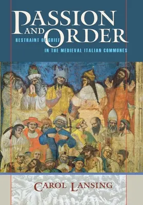 Pasiune și ordine: Stăpânirea durerii în comunele italiene medievale - Passion and Order: Restraint of Grief in the Medieval Italian Communes