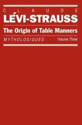 Originea manierelor de masă: Mythologiques, volumul 3 - The Origin of Table Manners: Mythologiques, Volume 3
