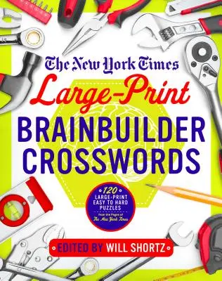 The New York Times Large-Print Brainbuilder Crosswords: 120 de puzzle-uri de la ușor la greu, în format mare, din paginile New York Times - The New York Times Large-Print Brainbuilder Crosswords: 120 Large-Print Easy to Hard Puzzles from the Pages of the New York Times