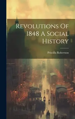 Revoluțiile din 1848 o istorie socială - Revolutions Of 1848 A Social History