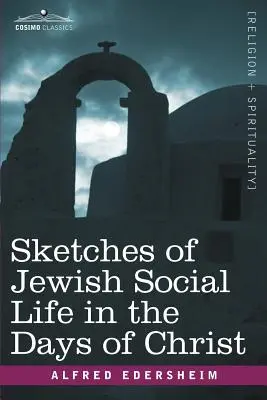 Sketches of Jewish Social Life in the Days of Christ (Schițe ale vieții sociale evreiești în zilele lui Hristos) - Sketches of Jewish Social Life in the Days of Christ