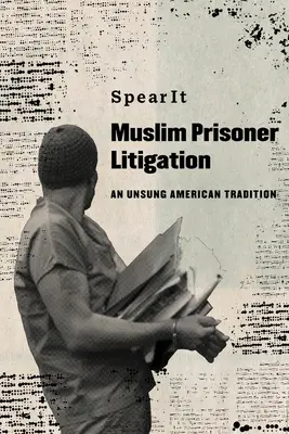 Litigii cu prizonieri musulmani: O tradiție americană de nerecunoscut - Muslim Prisoner Litigation: An Unsung American Tradition