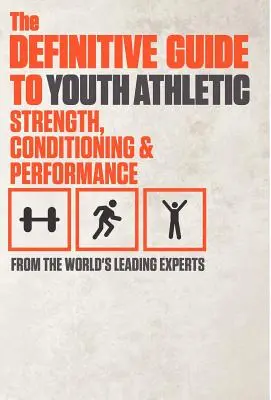 Ghidul definitiv al forței, condiționării și performanței atletice la tineret - The Definitive Guide to Youth Athletic Strength, Conditioning and Performance