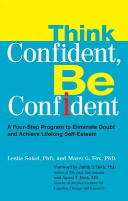 Think Confident, Be Confident: Un program în patru pași pentru a elimina îndoiala și a obține stima de sine pe tot parcursul vieții - Think Confident, Be Confident: A Four-Step Program to Eliminate Doubt and Achieve Lifelong Self-Esteem