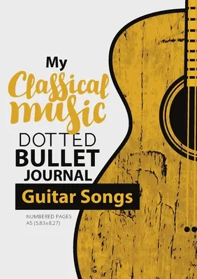 Dotted Bullet Journal - Muzica mea clasică: Medium A5 - 5.83X8.27 (Cântece pentru chitară) - Dotted Bullet Journal - My Classical Music: Medium A5 - 5.83X8.27 (Guitar Songs)