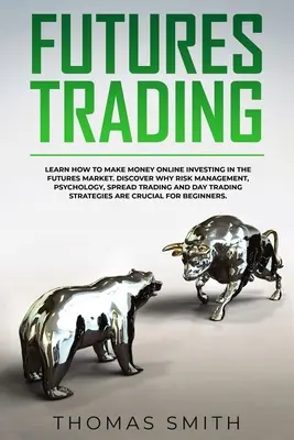 Tranzacționarea Futures: Învață cum să faci bani online Investind pe piața Futures. Descoperiți de ce managementul riscului, psihologia, Spread Tradi - Futures Trading: Learn How to Make Money Online Investing in the Futures Market. Discover why Risk Management, Psychology, Spread Tradi