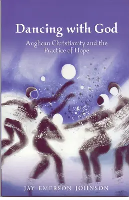 Dansând cu Dumnezeu: Creștinismul anglican și practica speranței - Dancing with God: Anglican Christianity and the Practice of Hope