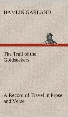 The Trail of the Goldseekers O relatare de călătorie în proză și versuri - The Trail of the Goldseekers A Record of Travel in Prose and Verse