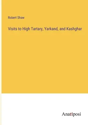 Vizite în Tartarul Superior, Yarkand și Kashghar - Visits to High Tartary, Yarkand, and Kashghar