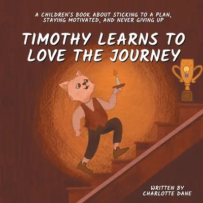 Timothy învață să iubească călătoria: A Children's Book About Sticking to a Plan, Staying Motivated, and Never Giving Up - Timothy Learns to Love the Journey: A Children's Book About Sticking to a Plan, Staying Motivated, and Never Giving Up