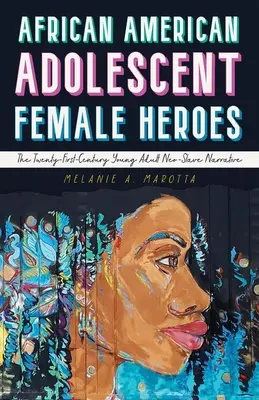 Eroine afro-americane adolescente: narațiunea neo-sclavă a tinerilor adulți din secolul XXI - African American Adolescent Female Heroes: The Twenty-First-Century Young Adult Neo-Slave Narrative