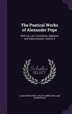 The Poetical Works of Alexander Pope: Cu ultimele sale corecturi, adăugiri și îmbunătățiri, volumul 4 - The Poetical Works of Alexander Pope: With His Last Corrections, Additions and Improvements, Volume 4