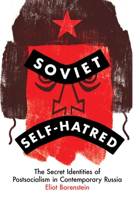 Ura de sine sovietică: Identitățile secrete ale postsocialismului în Rusia contemporană - Soviet Self-Hatred: The Secret Identities of Postsocialism in Contemporary Russia
