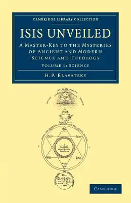 Isis Dezvăluită: O cheie principală pentru misterele științei și teologiei antice și moderne - Isis Unveiled: A Master-Key to the Mysteries of Ancient and Modern Science and Theology