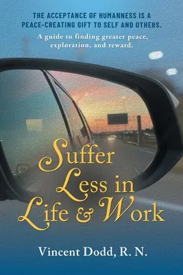 Suferă mai puțin în viață și la locul de muncă: Un ghid pentru a găsi mai multă pace, explorare și recompensă. - Suffer Less in Life and Work: A guide to finding greater peace, exploration, and reward.