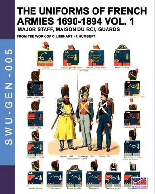 Uniformele armatelor franceze 1690-1894 - Vol. 1: Marele Stat Major, Casa Regelui, Gărzi - The uniforms of French armies 1690-1894 - Vol. 1: Major staff, Maison du Roi, Guards