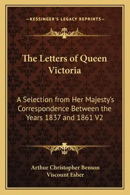 The Letters of Queen Victoria: O selecție din corespondența Majestății Sale între anii 1837 și 1861 V2 - The Letters of Queen Victoria: A Selection from Her Majesty's Correspondence Between the Years 1837 and 1861 V2
