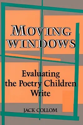 Ferestre în mișcare: Evaluarea poeziei scrise de copii: Evaluating the Poetry Children Write - Moving Windows: Evaluating the Poetry Children Write