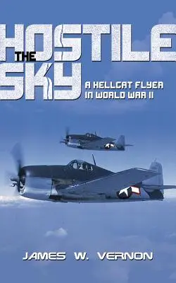 Cerul ostil: Un aviator Hellcat în Al Doilea Război Mondial - Hostile Sky: A Hellcat Flyer in World War II