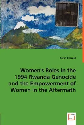 Rolul femeilor în genocidul din Rwanda din 1994 și emanciparea femeilor în perioada ulterioară - Women's Roles in the 1994 Rwanda Genocide and the Empowerment of Women in the Aftermath