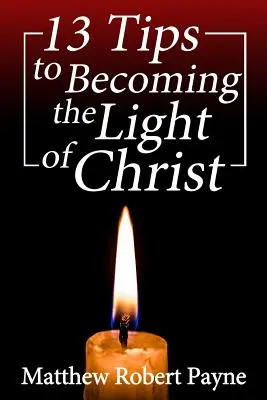 13 sfaturi pentru a deveni Lumina lui Hristos - 13 Tips to Becoming the Light of Christ