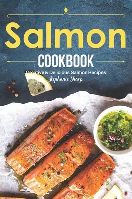 Carte de bucate cu somon: Rețete creative și delicioase cu somon - Salmon Cookbook: Creative Delicious Salmon Recipes