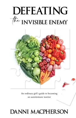 Înfrângerea inamicului invizibil: Ghidul unei fete obișnuite pentru a deveni o războinică autoimună - Defeating the Invisible Enemy: An ordinary girl's guide to becoming an autoimmune warrior
