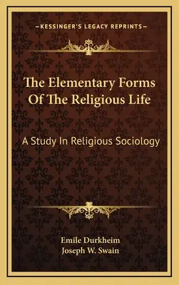 The Elementary Forms Of The Religious Life: A Study In Religious Sociology