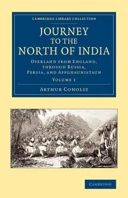 Journey to the North of India: Pe uscat din Anglia, prin Rusia, Persia și Affghaunistaun - Journey to the North of India: Overland from England, Through Russia, Persia, and Affghaunistaun