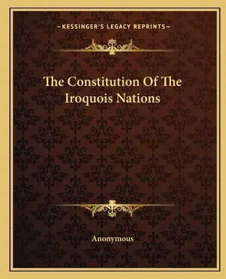Constituția națiunilor irocheze (The Constitution Of The Iroquois Nations) - The Constitution Of The Iroquois Nations