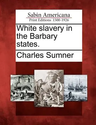 Sclavia albă în Statele Barbare. - White Slavery in the Barbary States.