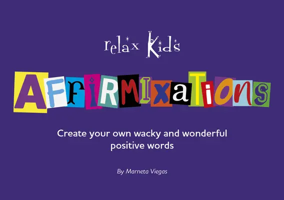 Relaxează copiii: Affirmixations: Inventează-ți propriile cuvinte de afirmare amabile și incredibile! - Relax Kids: Affirmixations: Make Up Your Own Amavulous and Incrediful Affirmation Words!