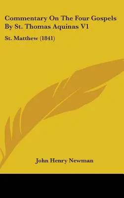 Commentary On The Four Gospels By St. Thomas Aquinas V1: Sfântul Matei (1841) - Commentary On The Four Gospels By St. Thomas Aquinas V1: St. Matthew (1841)