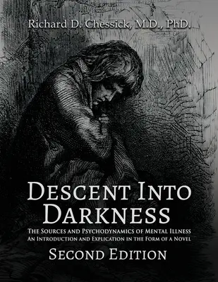 Coborârea în întuneric: Sursele și psihodinamica bolilor mintale și Introducere și Explicare sub formă de roman - Descent into Darkness: The Sources and Psychodynamics of Mental Illness and Introduction and Explication in the Form of Novel