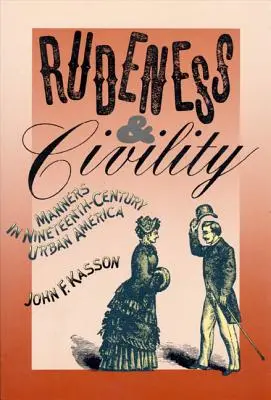 Rudeness and Civility: Maniere în America urbană a secolului al XIX-lea - Rudeness and Civility: Manners in Nineteenth-Century Urban America
