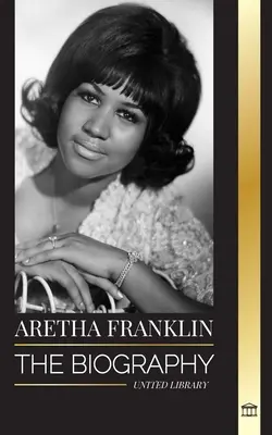 Aretha Franklin: biografia și viața reginei soul-ului, a drepturilor civile și a respectului - Aretha Franklin: The biography and life of the Queen of Soul, civil rights and respect