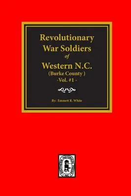 (Burke County, NC) Soldații războiului revoluționar din vestul Carolinei de Nord (Vol. #1) - (Burke County, NC) Revolutionary War Soldiers of Western North Carolina (Vol. #1)