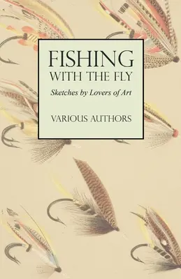 Pescuitul cu musca - schițe realizate de iubitori ai acestei arte - Fishing with the Fly - Sketches by Lovers of the Art