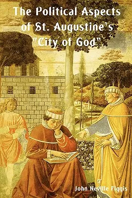 Aspectele politice ale Orașului lui Dumnezeu al Sfântului Augustin (The Political Aspects of St. Augustine's City of God) - The Political Aspects of St. Augustine's City of God