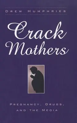 Crack Mothers: Sarcina, drogurile și mass-media - Crack Mothers: Pregnancy, Drugs, and the Media