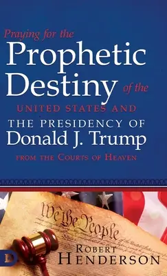 Rugăciune pentru destinul profetic al Statelor Unite și președinția lui Donald J. Trump de la curțile cerului - Praying for the Prophetic Destiny of the United States and the Presidency of Donald J. Trump from the Courts of Heaven