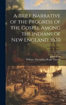 A Brief Narrative of the Progress of the Gospel Among the Indians of New England (O scurtă relatare a progresului Evangheliei printre indienii din Noua Anglie). 1670 - A Brief Narrative of the Progress of the Gospel Among the Indians of New England. 1670