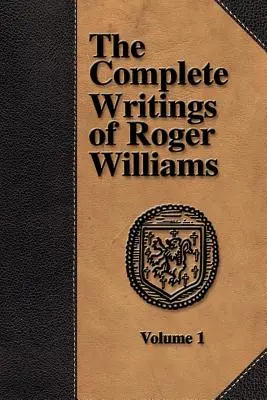 Scrierile complete ale lui Roger Williams - Volumul 1 - The Complete Writings of Roger Williams - Volume 1