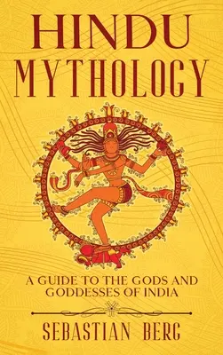 Mitologia hindusă: Un ghid al zeilor și zeițelor din India - Hindu Mythology: A Guide to the Gods and Goddesses of India