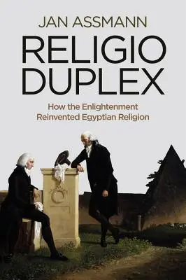 Religio Duplex: Cum a reinventat Iluminismul religia egipteană - Religio Duplex: How the Enlightenment Reinvented Egyptian Religion