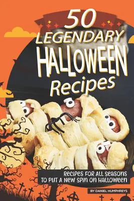 50 de rețete legendare de Halloween: Rețete pentru toate anotimpurile pentru a pune o nouă întorsătură Halloween-ului - 50 Legendary Halloween Recipes: Recipes for All Seasons to Put a New Spin on Halloween